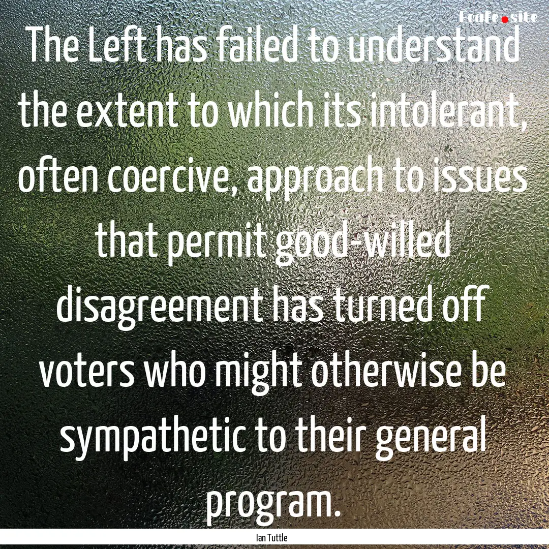 The Left has failed to understand the extent.... : Quote by Ian Tuttle