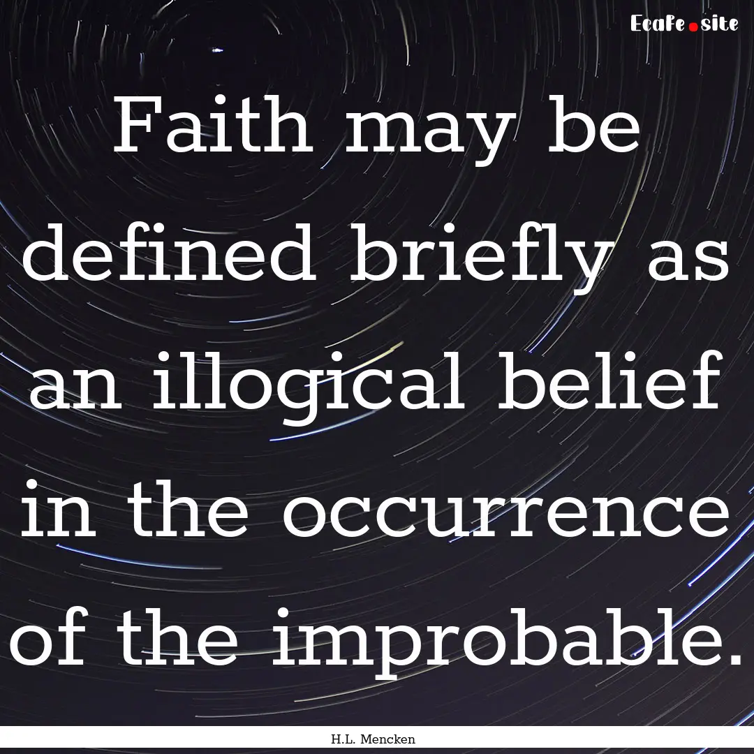 Faith may be defined briefly as an illogical.... : Quote by H.L. Mencken