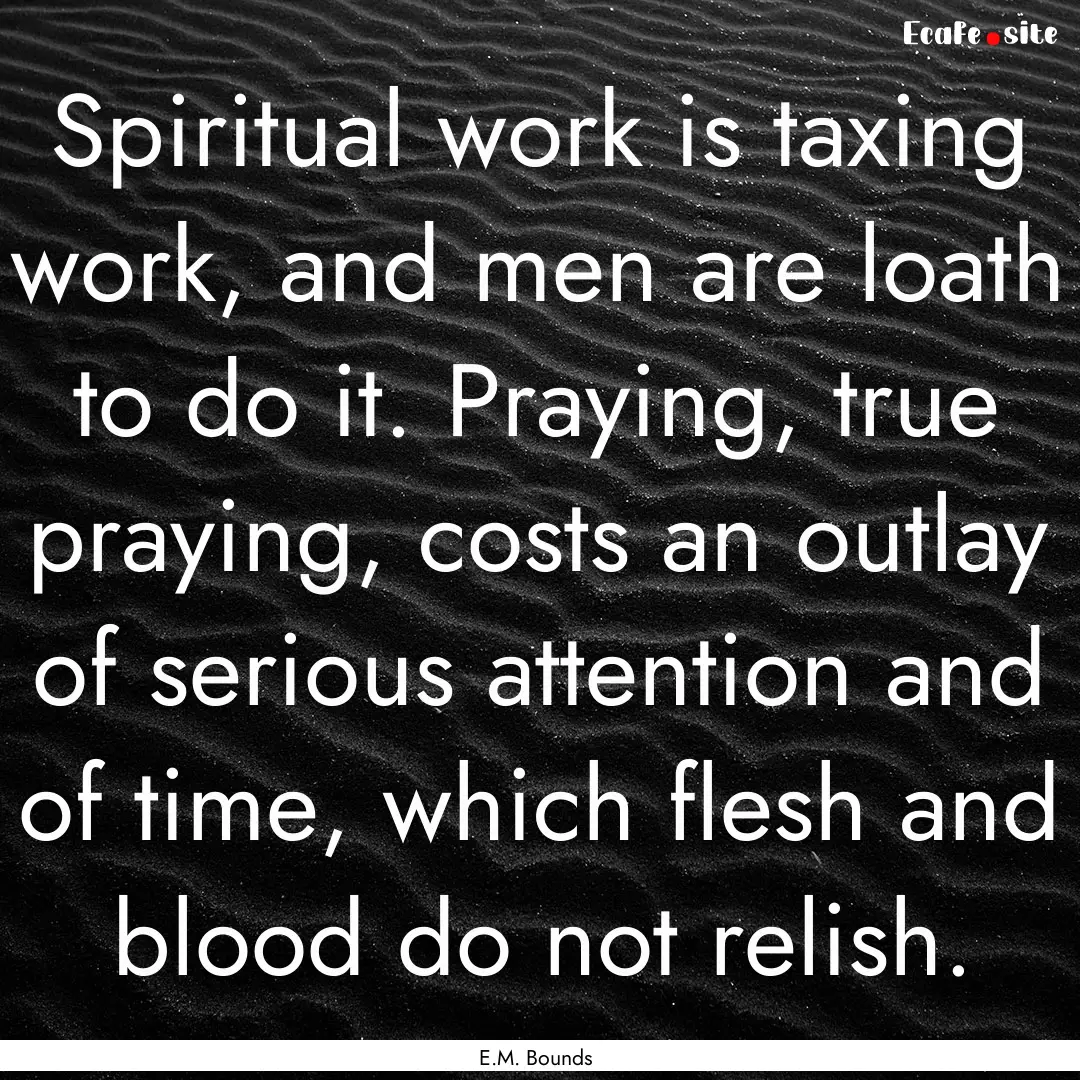 Spiritual work is taxing work, and men are.... : Quote by E.M. Bounds