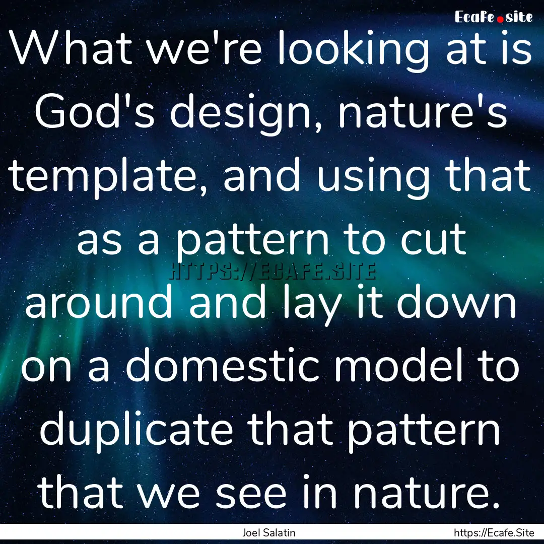 What we're looking at is God's design, nature's.... : Quote by Joel Salatin