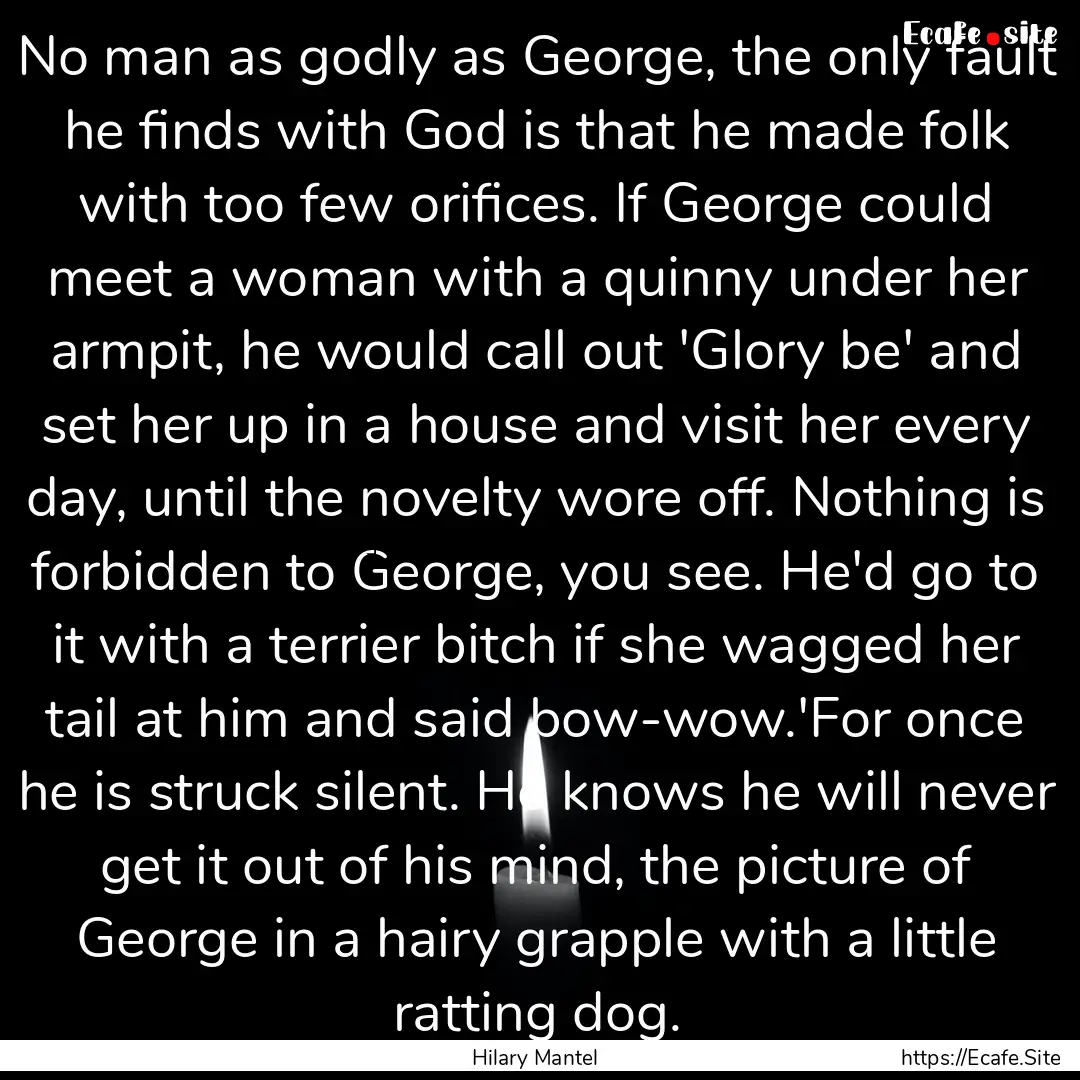 No man as godly as George, the only fault.... : Quote by Hilary Mantel