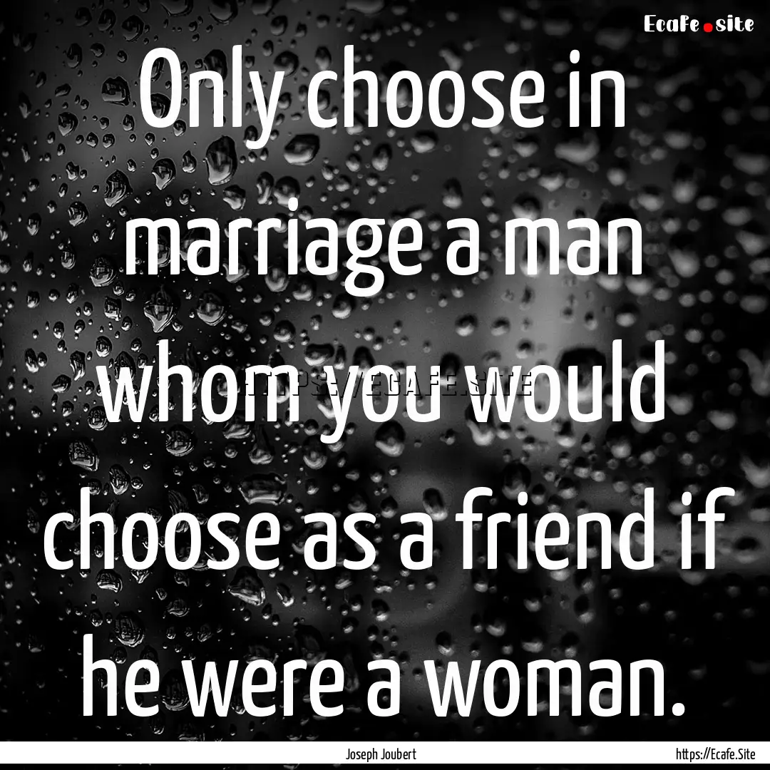 Only choose in marriage a man whom you would.... : Quote by Joseph Joubert