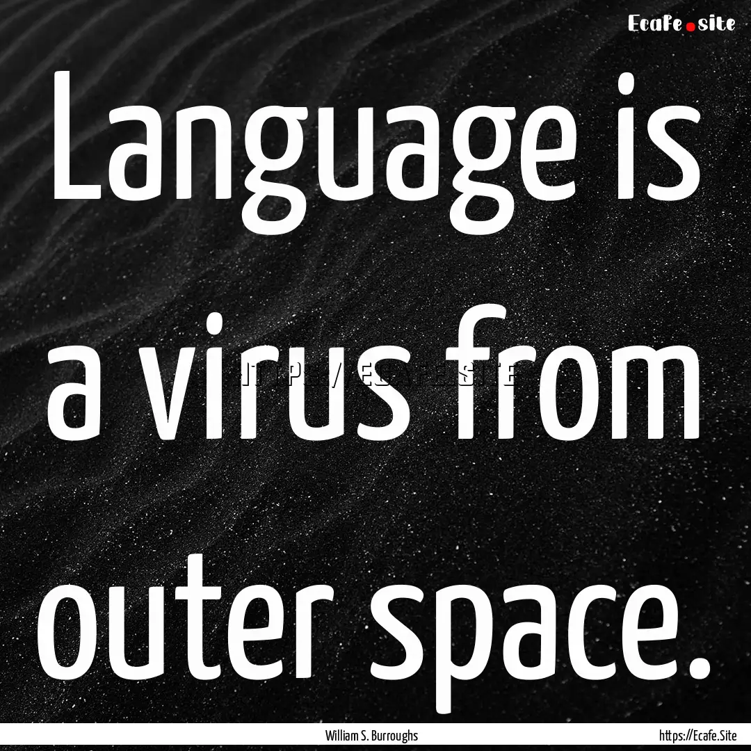 Language is a virus from outer space. : Quote by William S. Burroughs