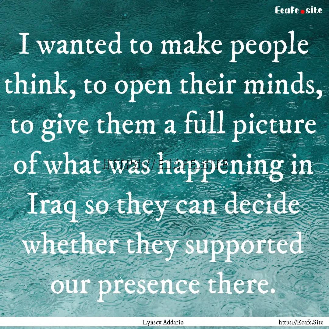 I wanted to make people think, to open their.... : Quote by Lynsey Addario