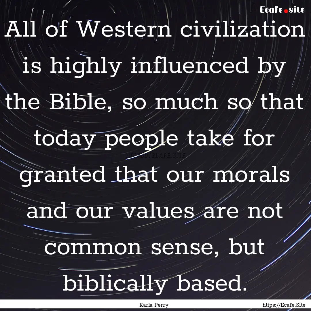 All of Western civilization is highly influenced.... : Quote by Karla Perry