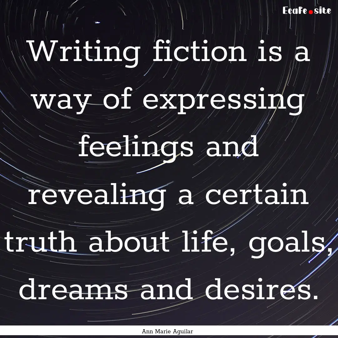 Writing fiction is a way of expressing feelings.... : Quote by Ann Marie Aguilar