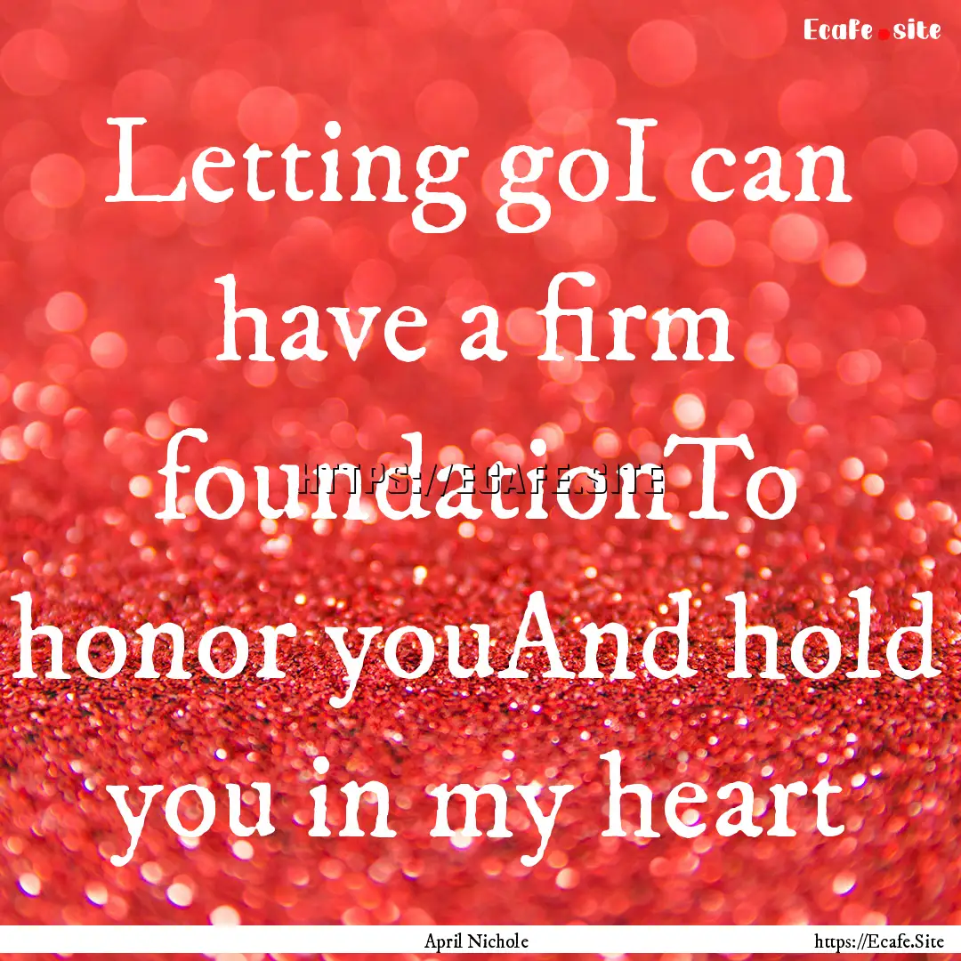 Letting goI can have a firm foundationTo.... : Quote by April Nichole