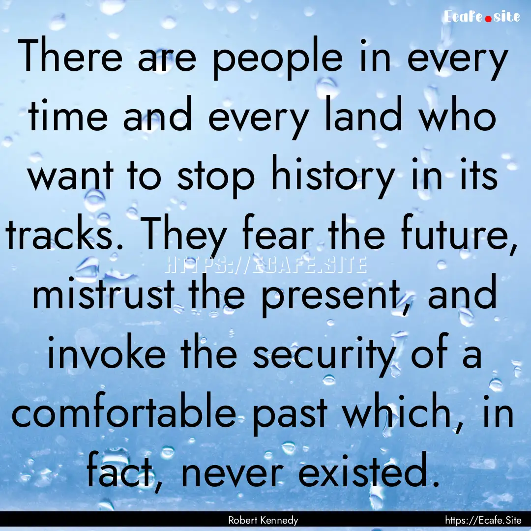 There are people in every time and every.... : Quote by Robert Kennedy