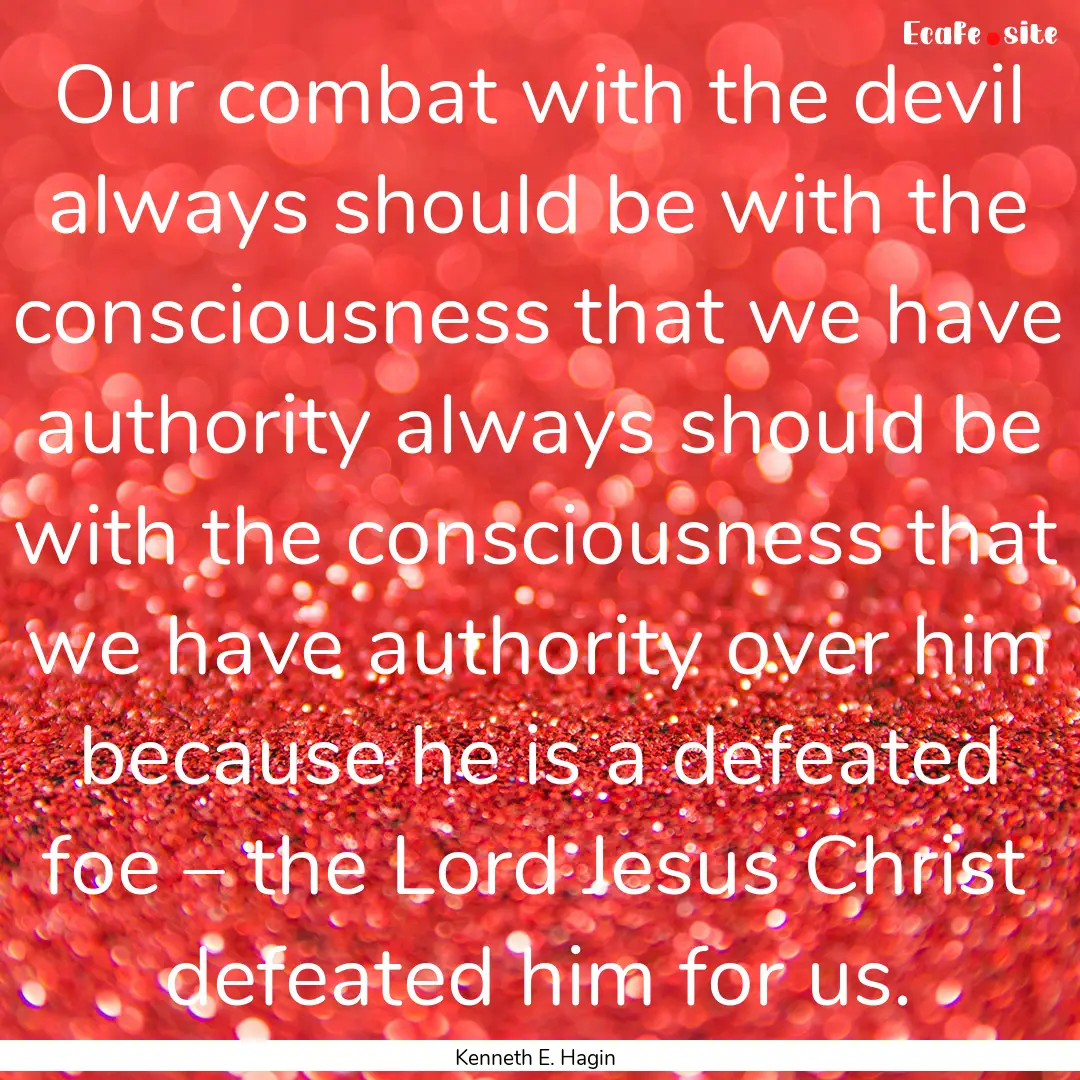 Our combat with the devil always should be.... : Quote by Kenneth E. Hagin