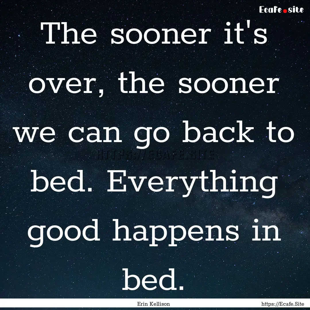 The sooner it's over, the sooner we can go.... : Quote by Erin Kellison