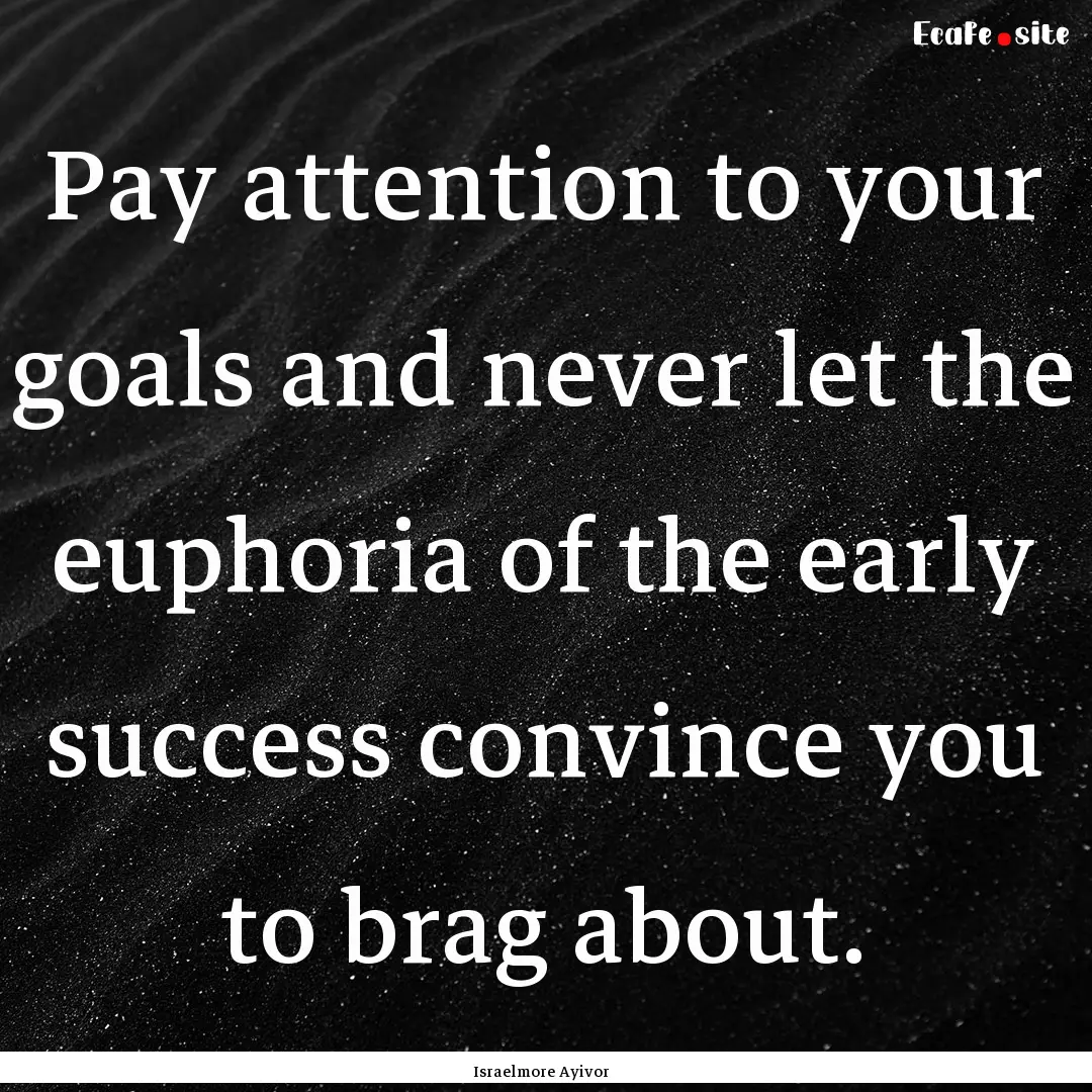 Pay attention to your goals and never let.... : Quote by Israelmore Ayivor