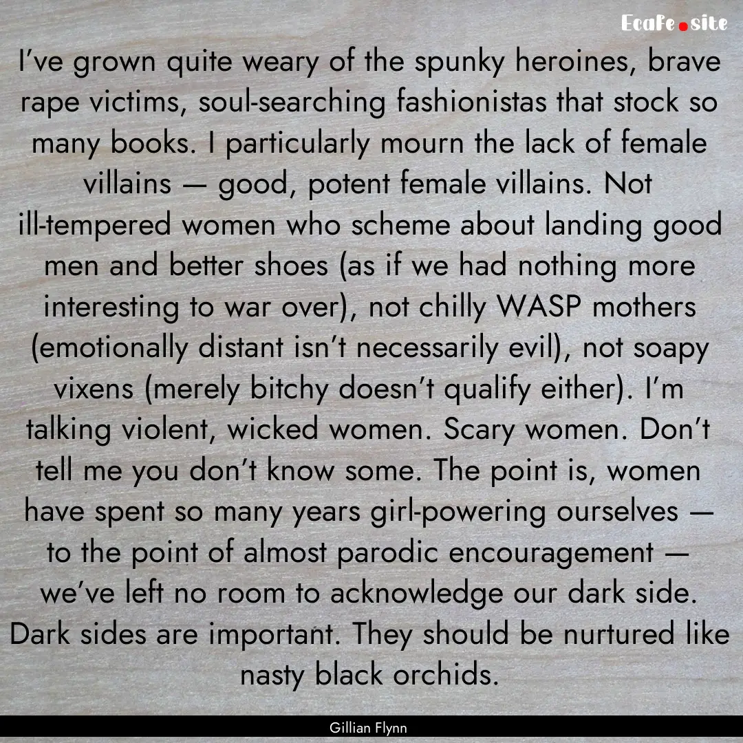 I’ve grown quite weary of the spunky heroines,.... : Quote by Gillian Flynn