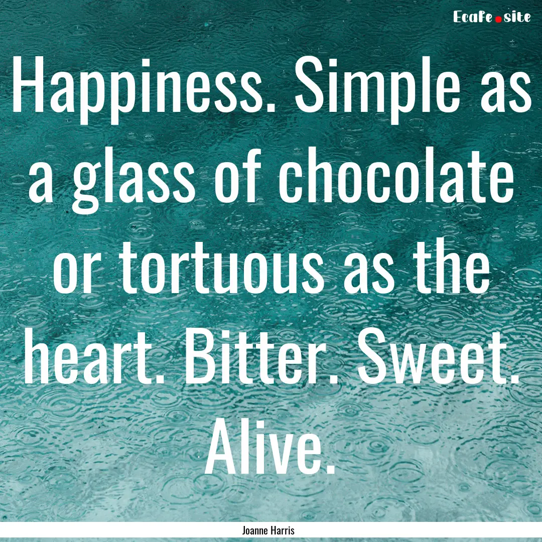 Happiness. Simple as a glass of chocolate.... : Quote by Joanne Harris