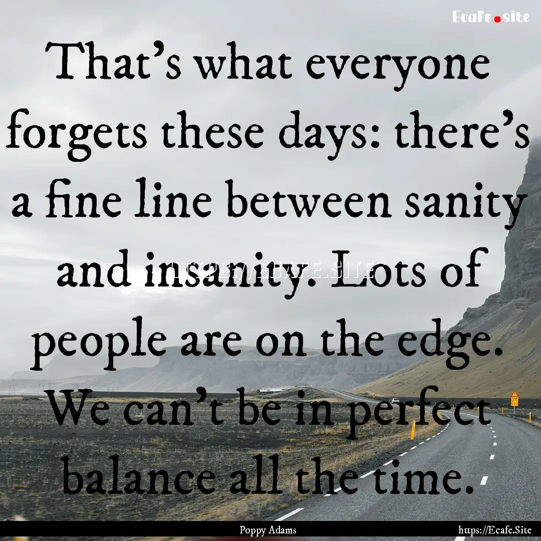 That's what everyone forgets these days:.... : Quote by Poppy Adams