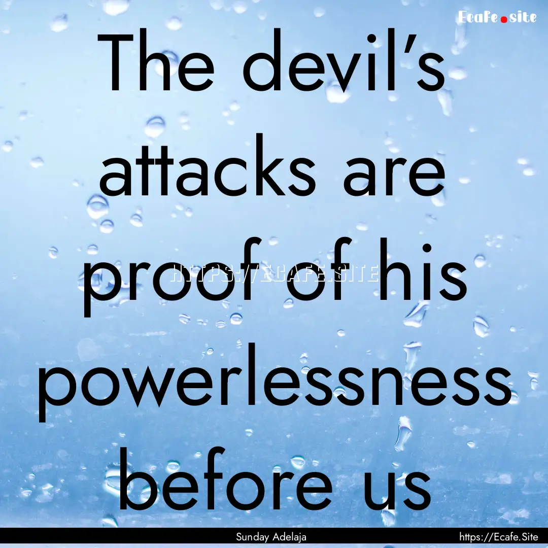 The devil’s attacks are proof of his powerlessness.... : Quote by Sunday Adelaja