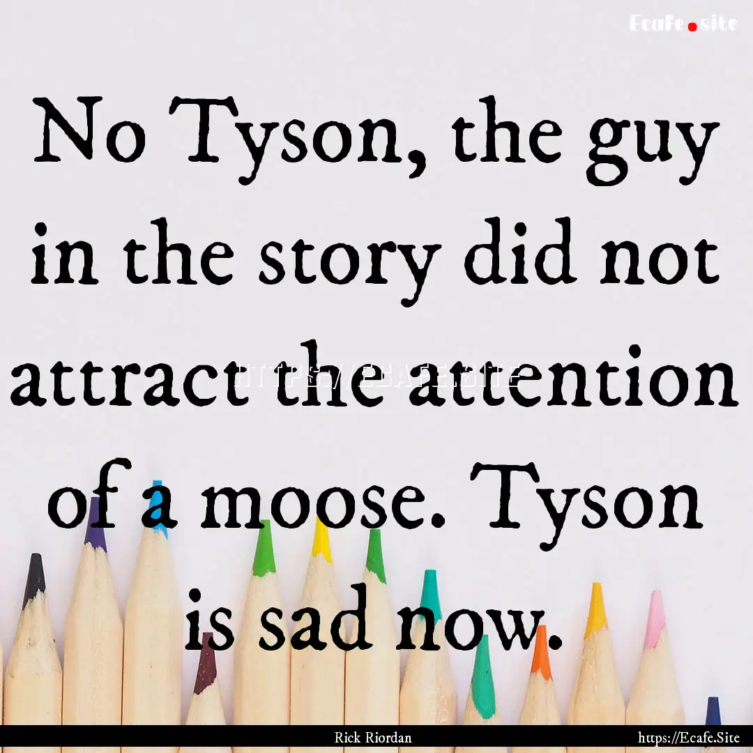 No Tyson, the guy in the story did not attract.... : Quote by Rick Riordan