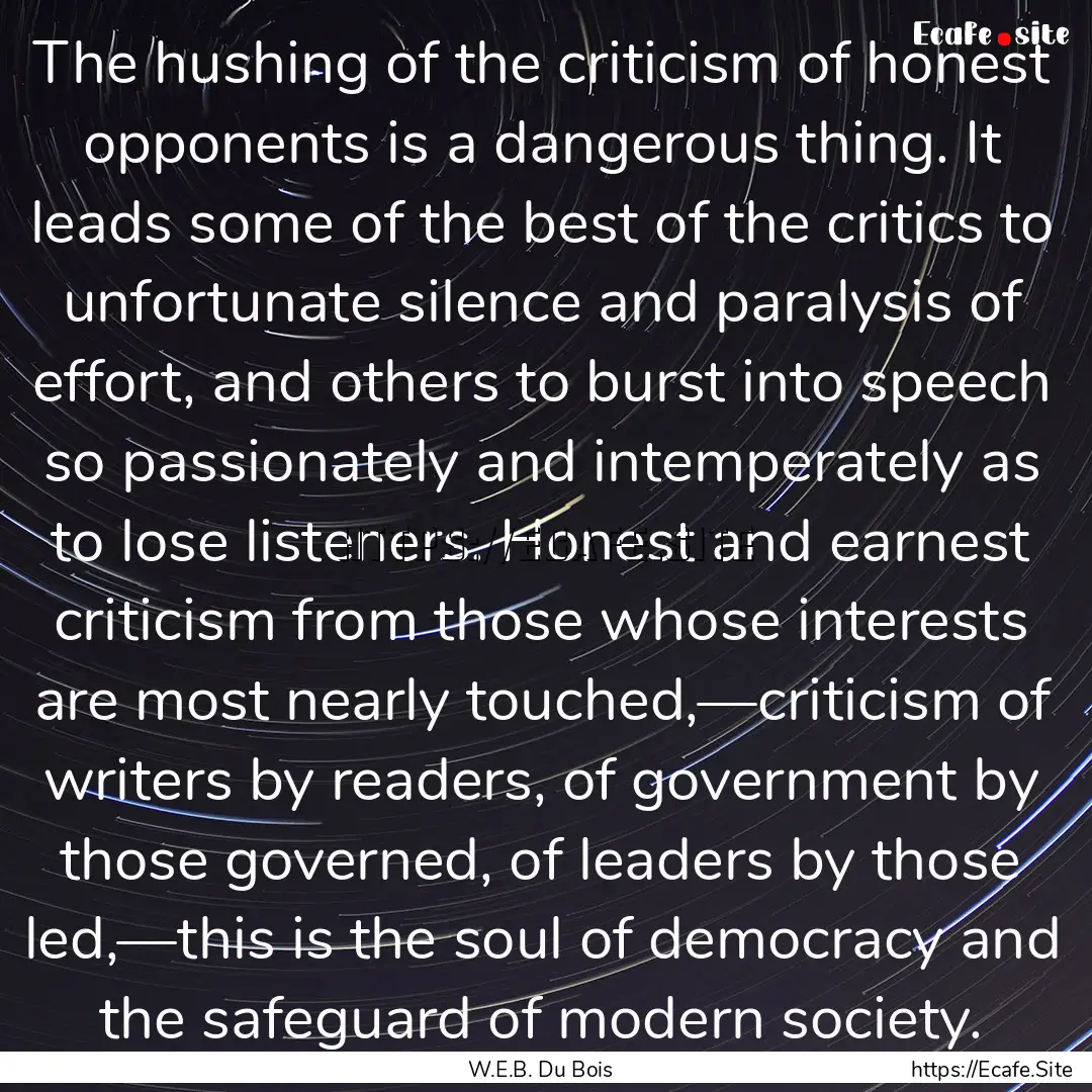 The hushing of the criticism of honest opponents.... : Quote by W.E.B. Du Bois