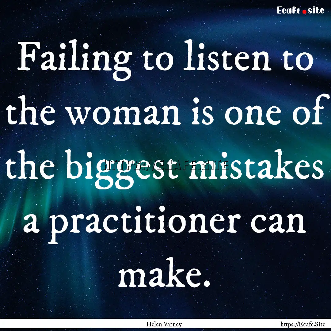 Failing to listen to the woman is one of.... : Quote by Helen Varney