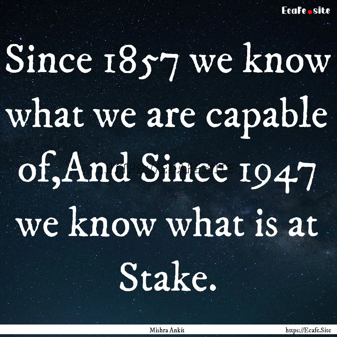 Since 1857 we know what we are capable of,And.... : Quote by Mishra Ankit