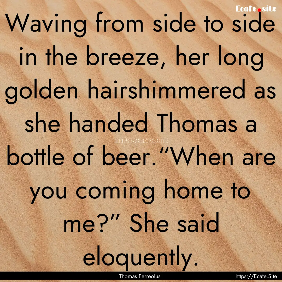 Waving from side to side in the breeze, her.... : Quote by Thomas Ferreolus