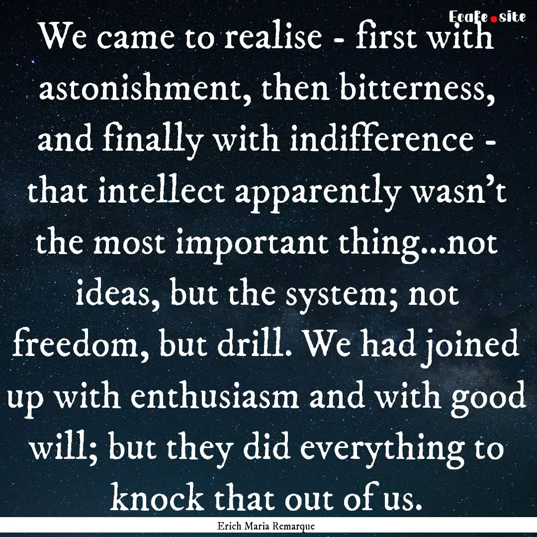 We came to realise - first with astonishment,.... : Quote by Erich Maria Remarque