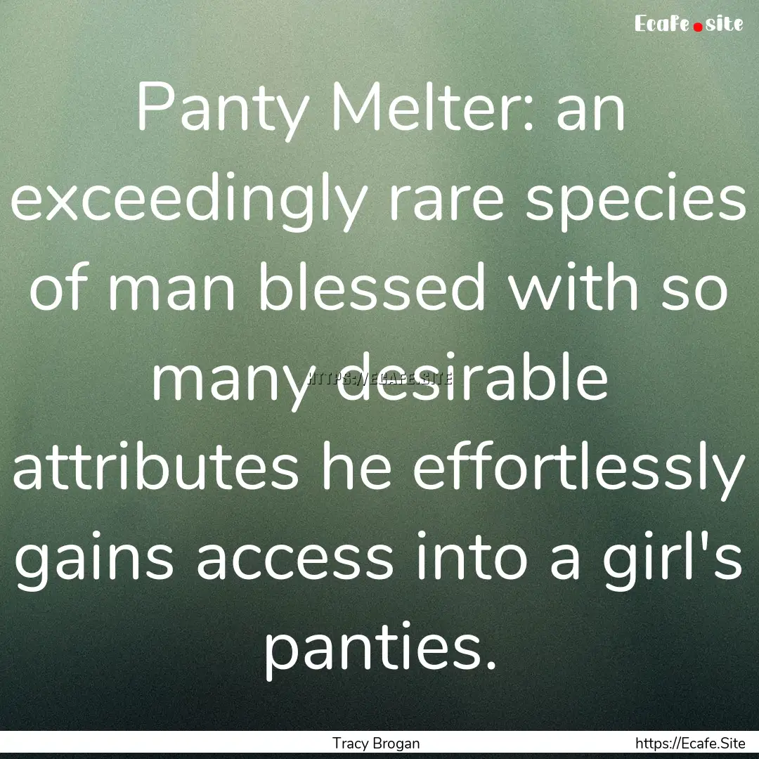 Panty Melter: an exceedingly rare species.... : Quote by Tracy Brogan