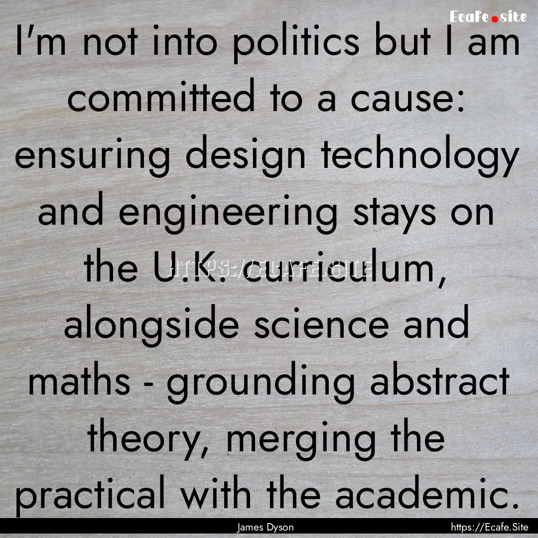 I'm not into politics but I am committed.... : Quote by James Dyson