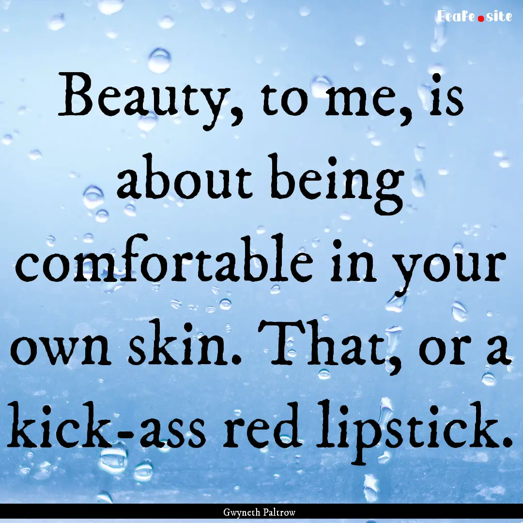 Beauty, to me, is about being comfortable.... : Quote by Gwyneth Paltrow