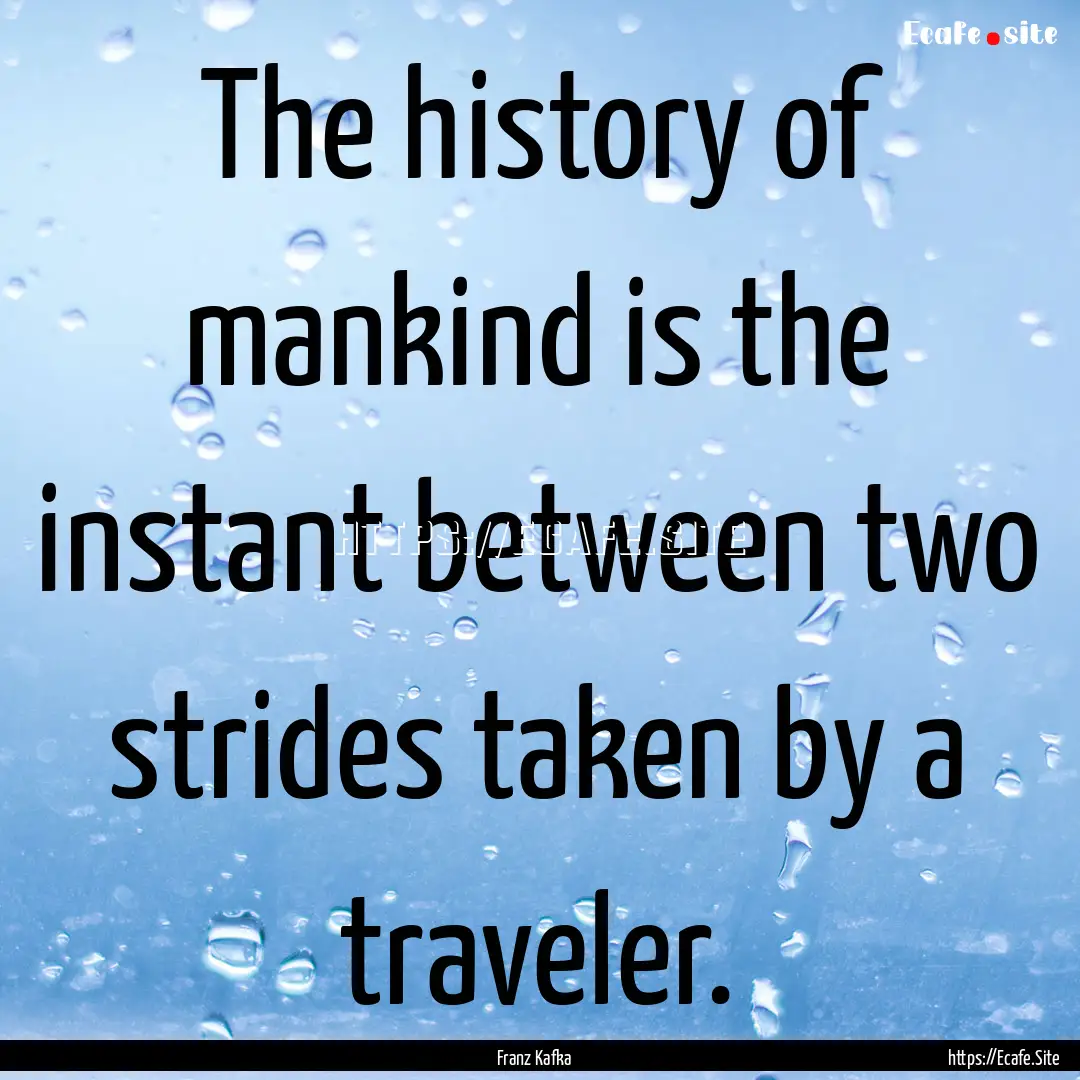 The history of mankind is the instant between.... : Quote by Franz Kafka