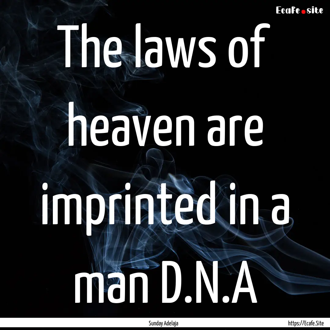 The laws of heaven are imprinted in a man.... : Quote by Sunday Adelaja