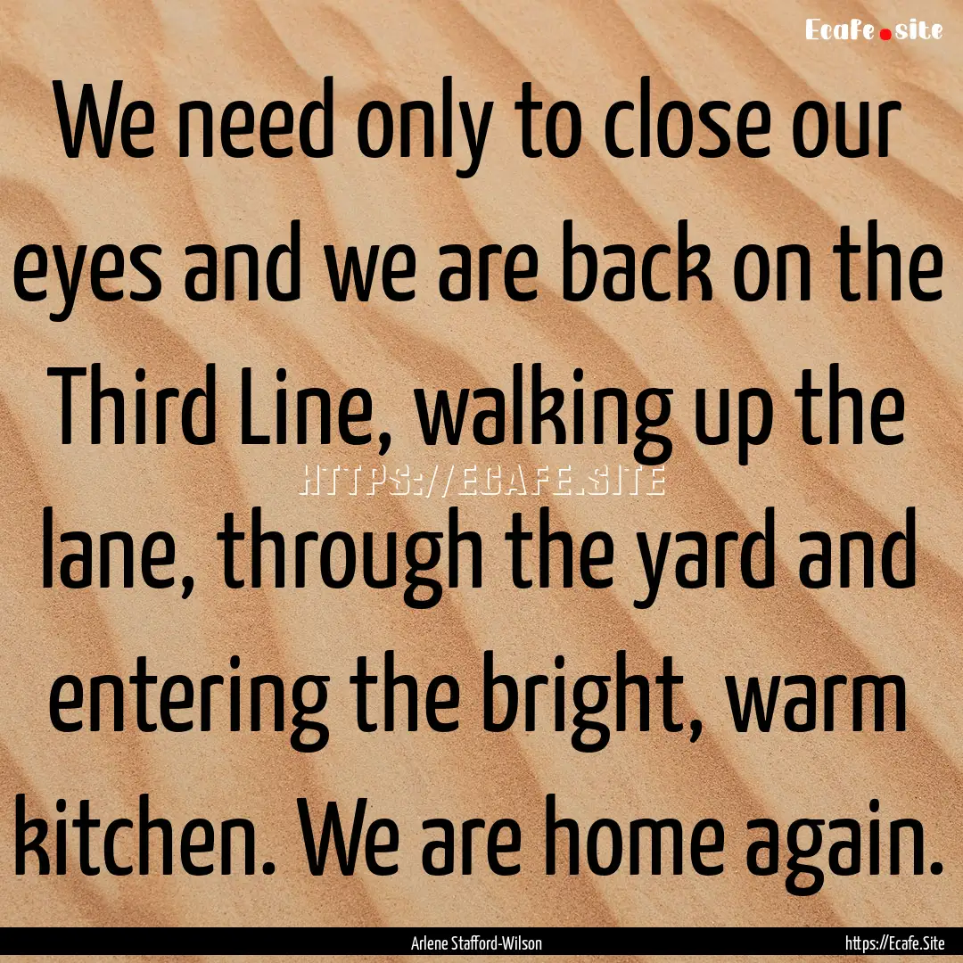 We need only to close our eyes and we are.... : Quote by Arlene Stafford-Wilson