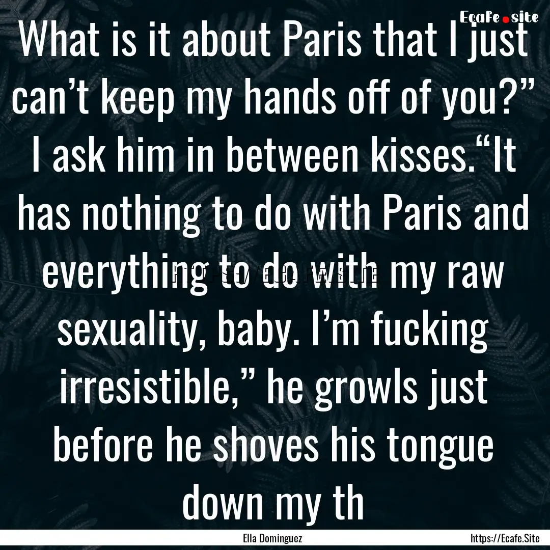 What is it about Paris that I just can’t.... : Quote by Ella Dominguez