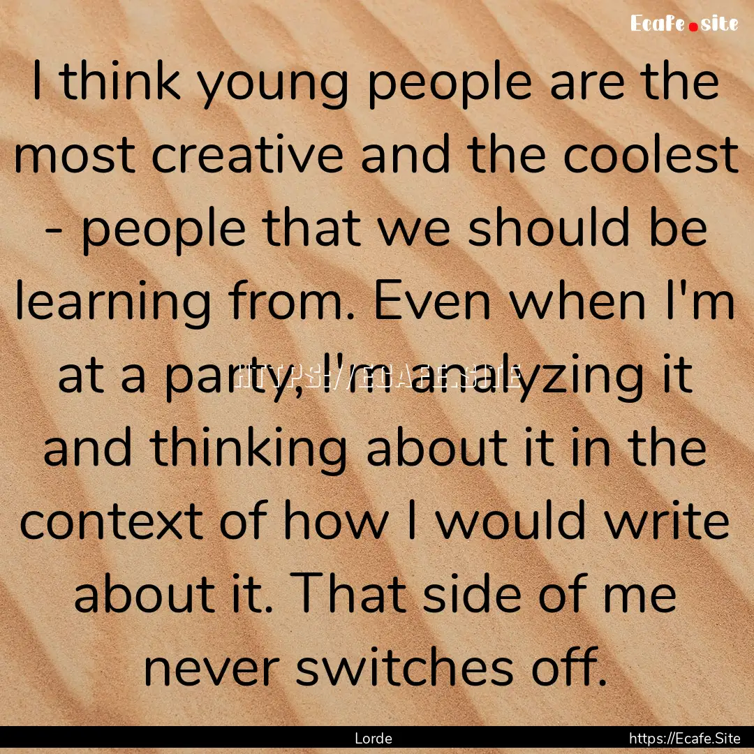 I think young people are the most creative.... : Quote by Lorde