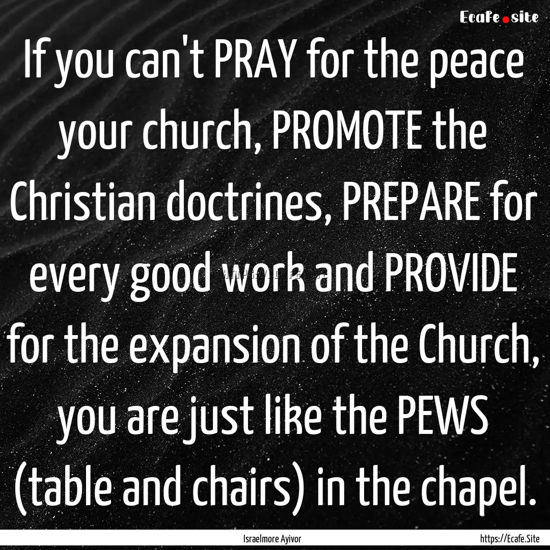 If you can't PRAY for the peace your church,.... : Quote by Israelmore Ayivor