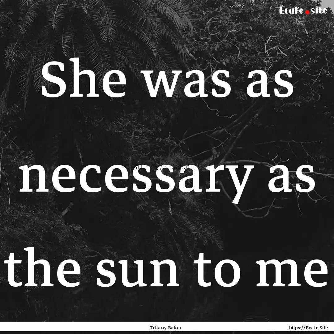 She was as necessary as the sun to me : Quote by Tiffany Baker