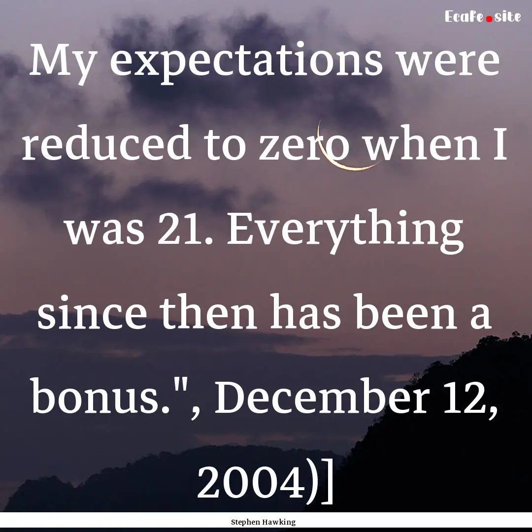 My expectations were reduced to zero when.... : Quote by Stephen Hawking