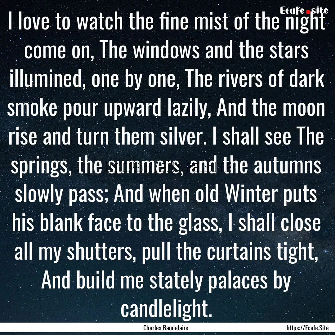 I love to watch the fine mist of the night.... : Quote by Charles Baudelaire