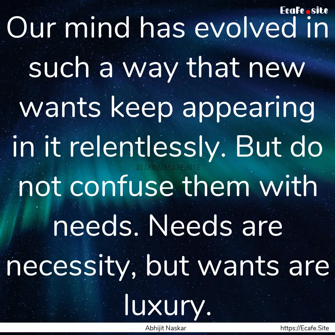 Our mind has evolved in such a way that new.... : Quote by Abhijit Naskar