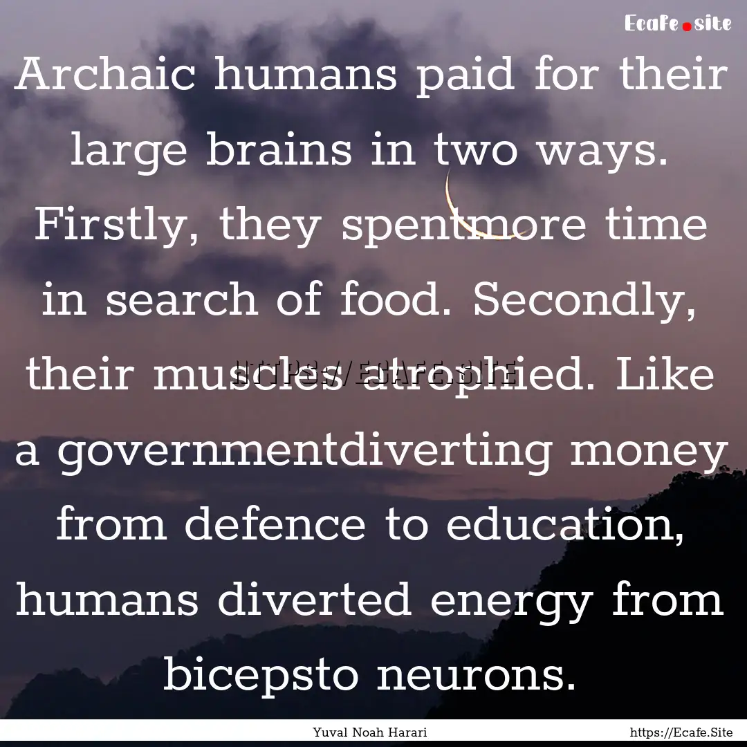 Archaic humans paid for their large brains.... : Quote by Yuval Noah Harari