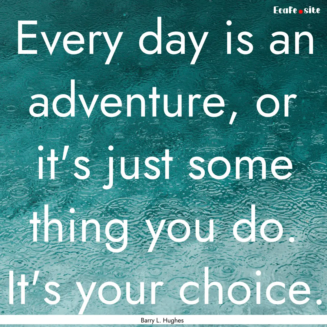 Every day is an adventure, or it's just some.... : Quote by Barry L. Hughes