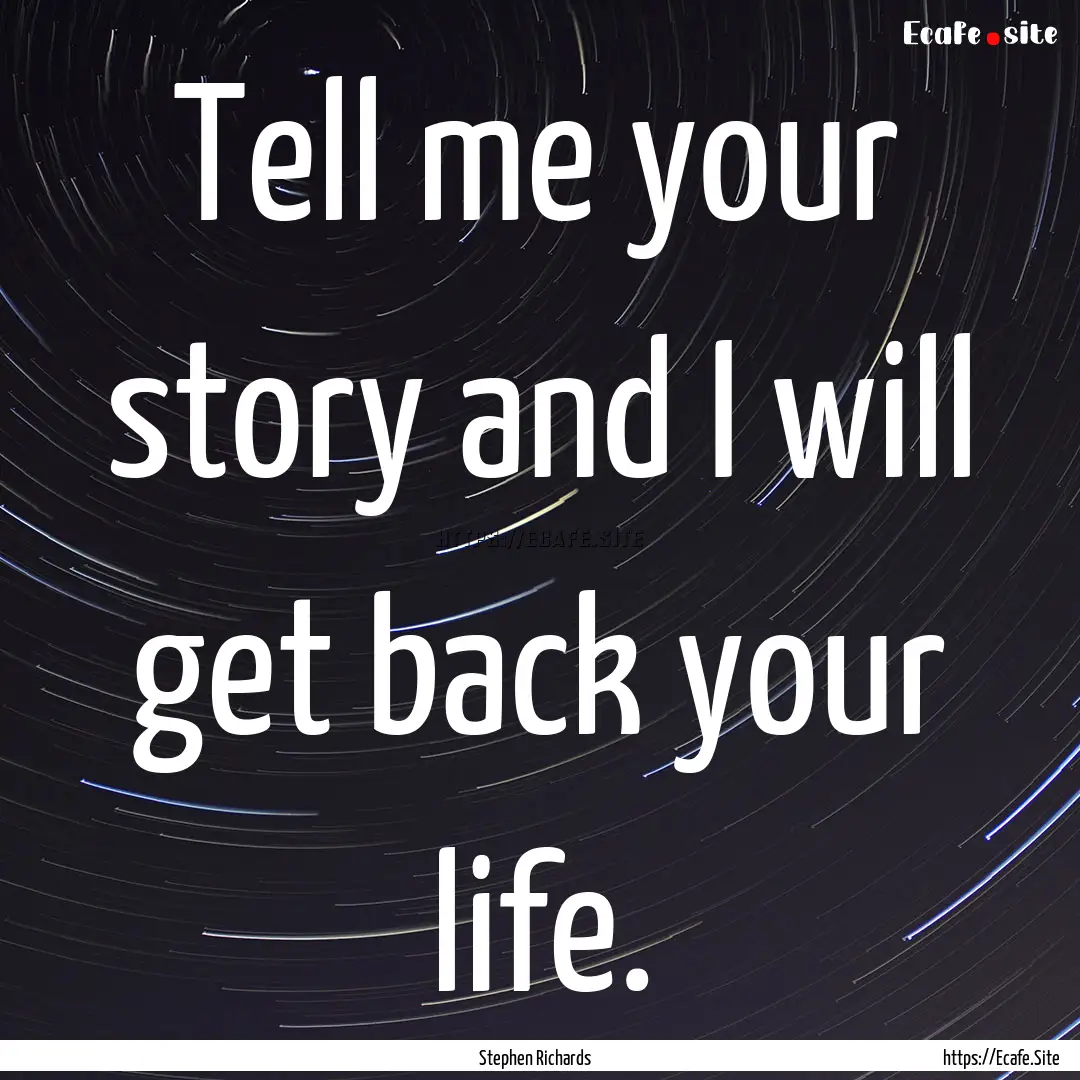 Tell me your story and I will get back your.... : Quote by Stephen Richards