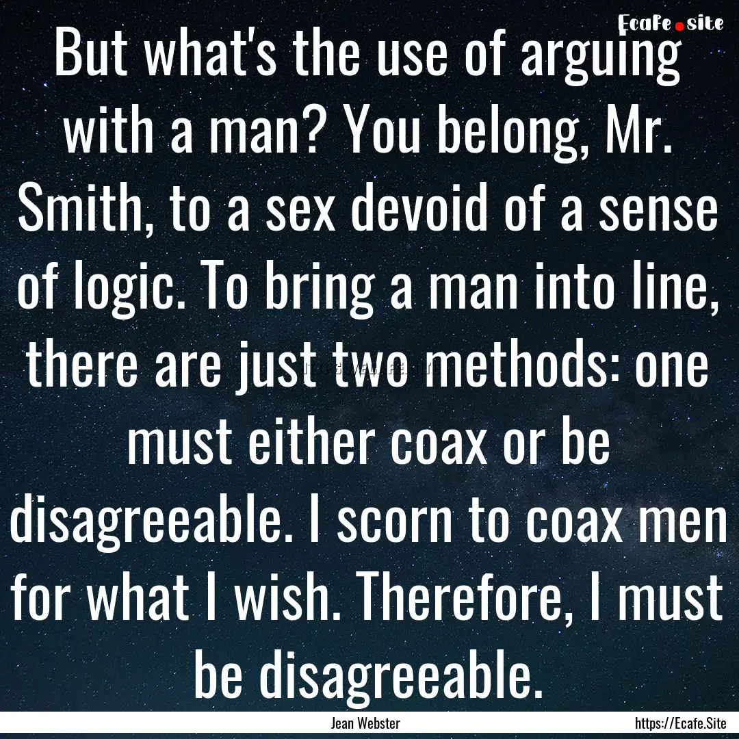 But what's the use of arguing with a man?.... : Quote by Jean Webster