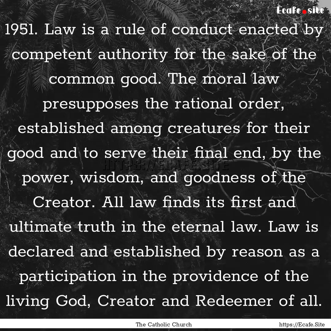 1951. Law is a rule of conduct enacted by.... : Quote by The Catholic Church