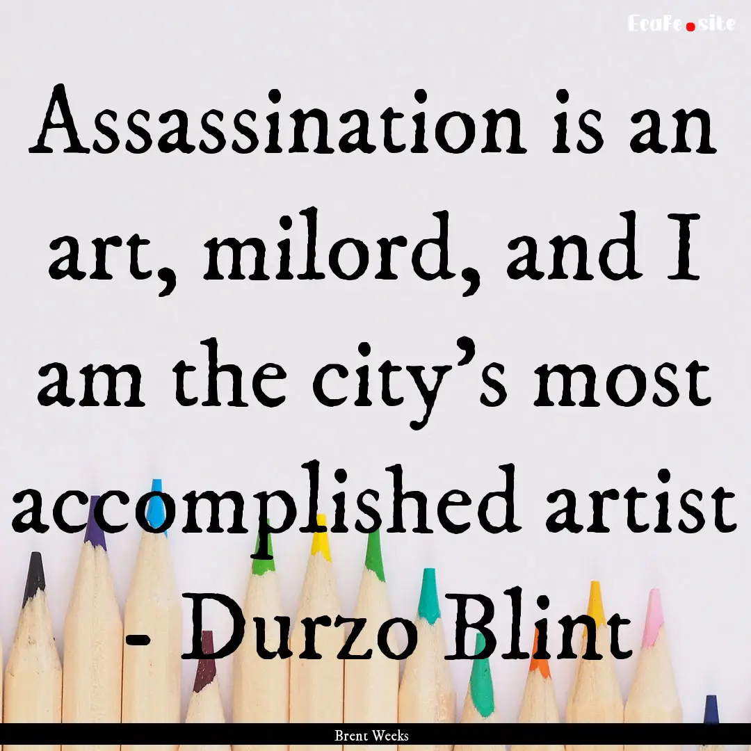 Assassination is an art, milord, and I am.... : Quote by Brent Weeks