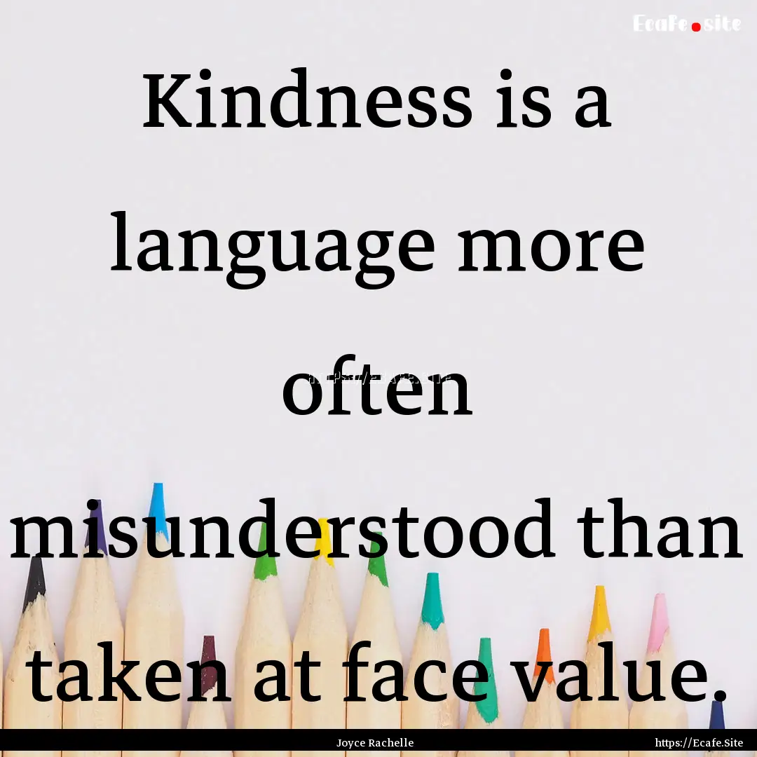 Kindness is a language more often misunderstood.... : Quote by Joyce Rachelle