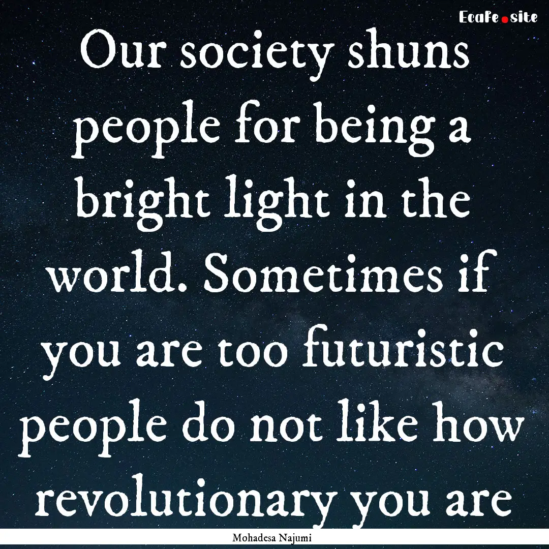 Our society shuns people for being a bright.... : Quote by Mohadesa Najumi