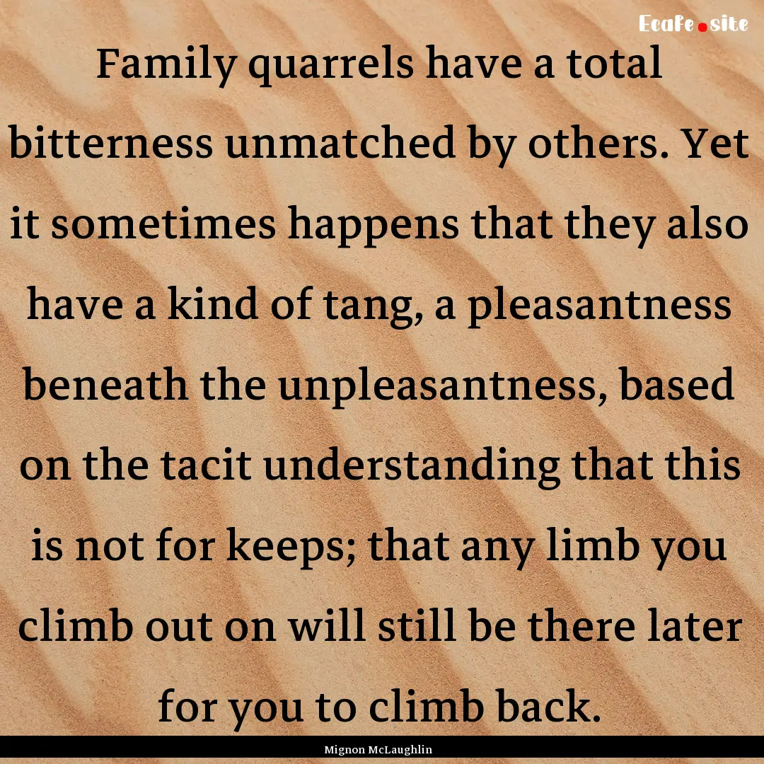 Family quarrels have a total bitterness unmatched.... : Quote by Mignon McLaughlin