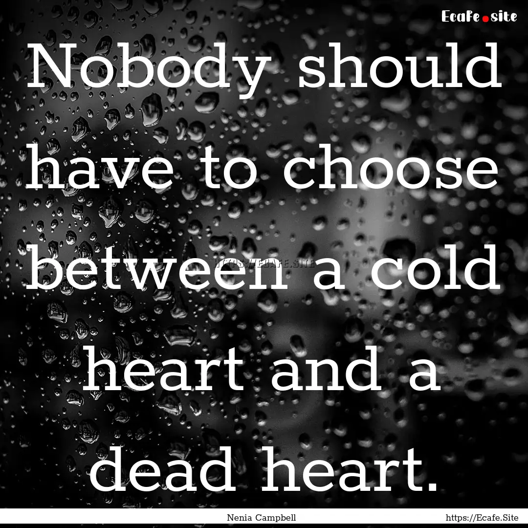 Nobody should have to choose between a cold.... : Quote by Nenia Campbell