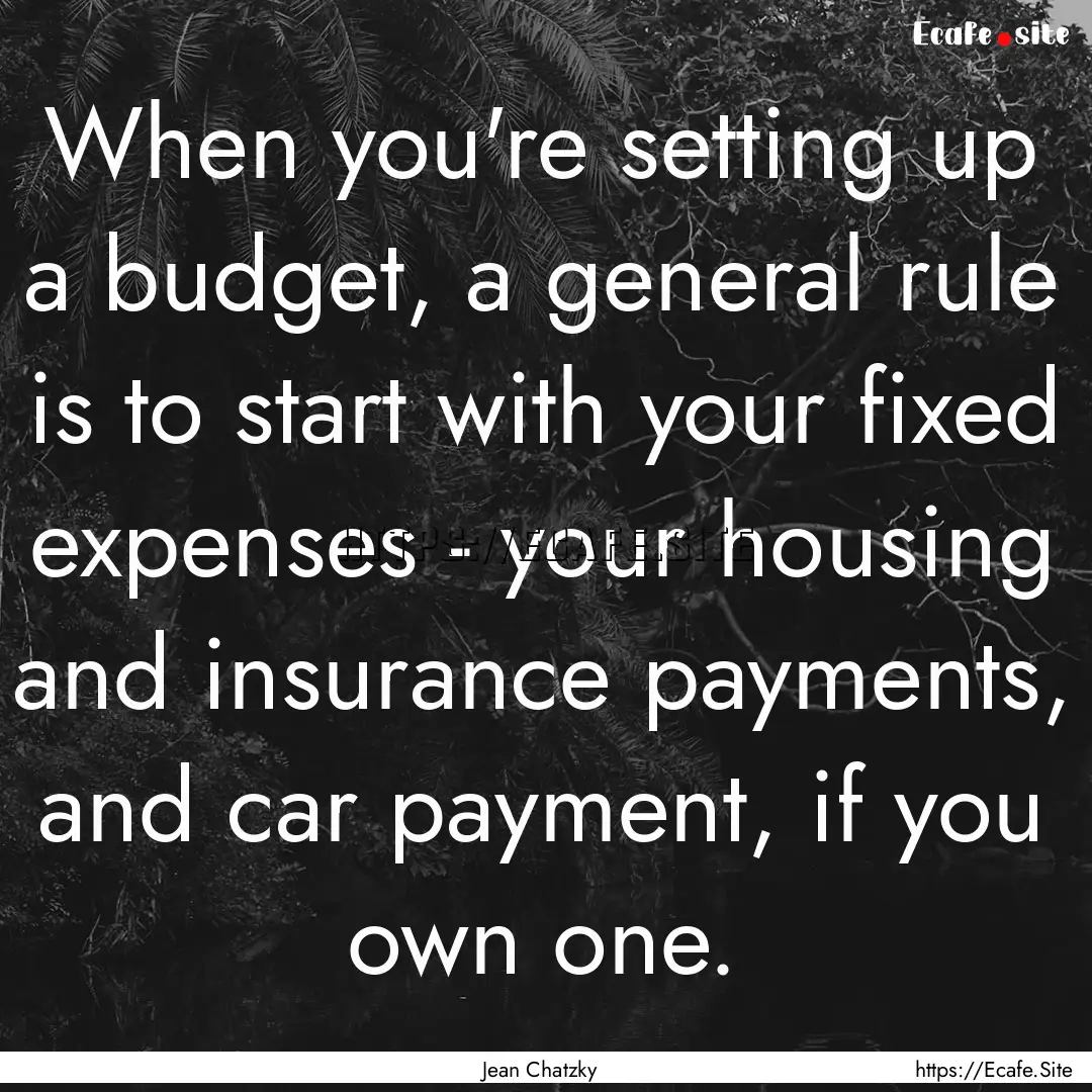 When you're setting up a budget, a general.... : Quote by Jean Chatzky