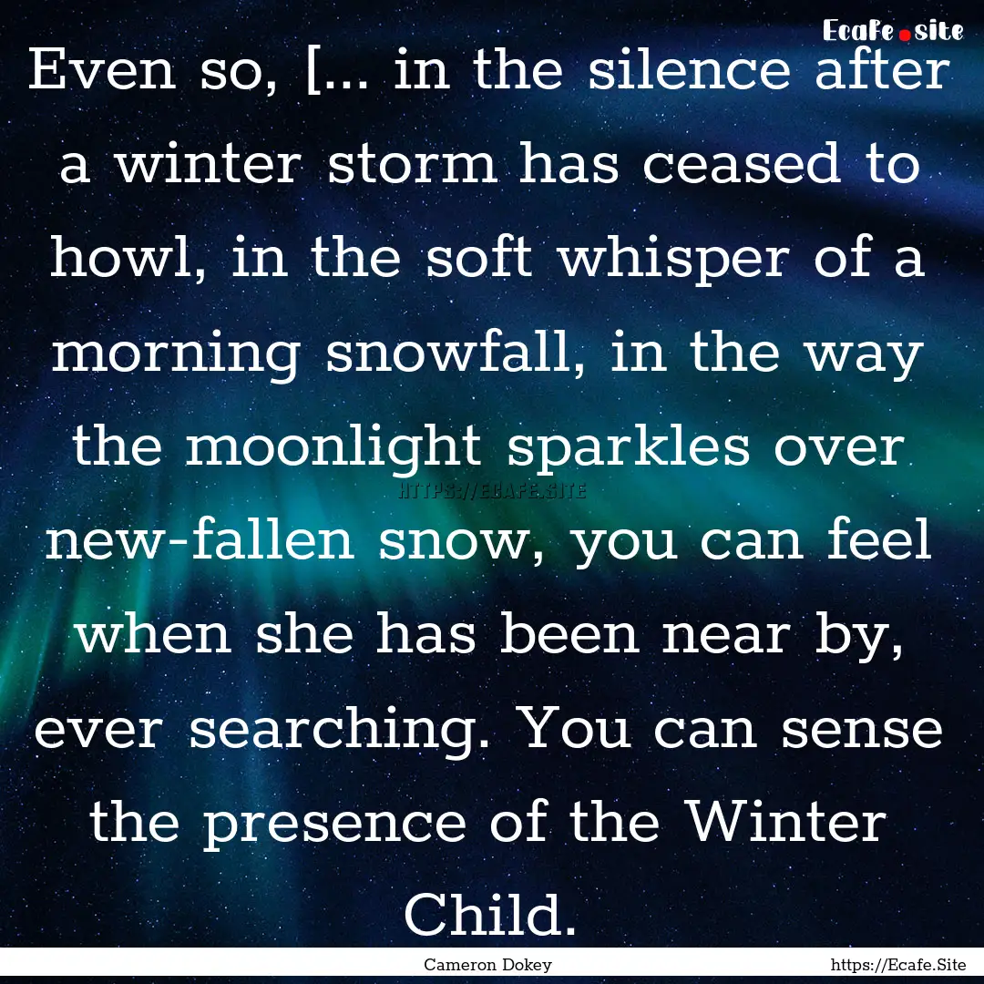 Even so, [... in the silence after a winter.... : Quote by Cameron Dokey